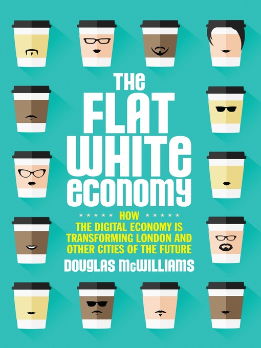 Title details for The Flat White Economy by Douglas McWilliams - Available